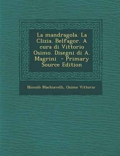 La Mandragola. La Clizia. Belfagor. a Cura Di Vittorio Osimo. Disegni Di A. Magrini