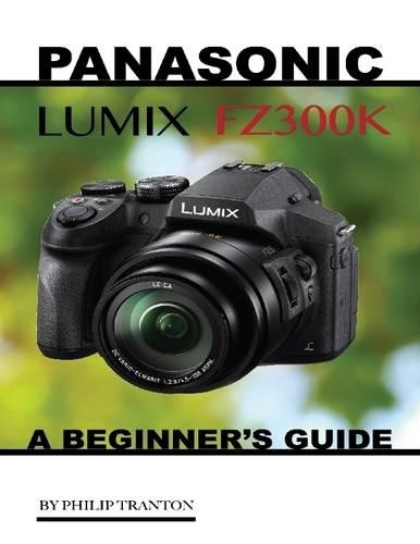 Panasonic Lumix Fz300k: A Beginner’s Guide