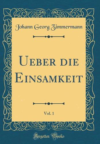 Ueber Die Einsamkeit, Vol. 1 (Classic Reprint)