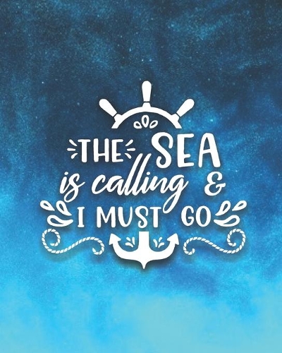 The Sea Is Calling & I Must Go
