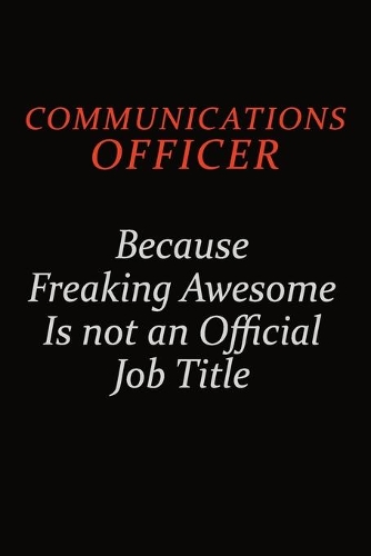 Communications Officer Because Freaking Awesome Is Not An Official Job Title