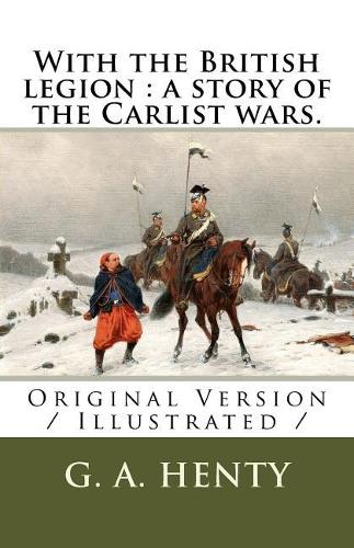 With the British legion: a story of the Carlist wars.: Original Version / Illustrated /