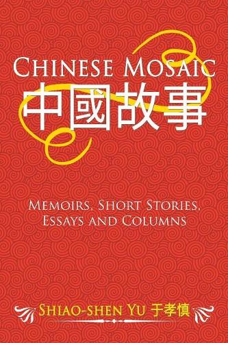 Chinese Mosaic: Memoirs, Short Stories, Essays and Columns