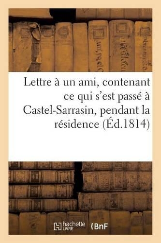 Lettre À Un Ami, Contenant Ce Qui s'Est Passé À Castel-Sarrasin, Pendant La Résidence: , Dans Cette Ville, Des 52 Et 95e Régiments Anglais(Litterature)