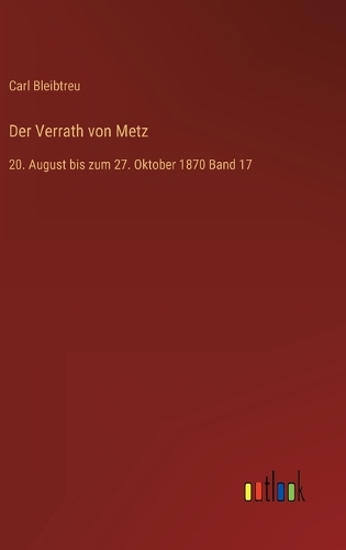 Der Verrath von Metz: 20. August bis zum 27. Oktober 1870 Band 17