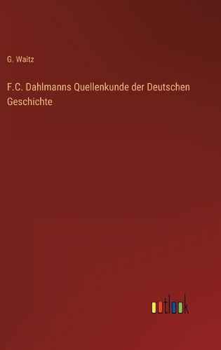 F.C. Dahlmanns Quellenkunde der Deutschen Geschichte
