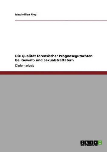 Die Qualität forensischer Prognosegutachten bei Gewalt- und Sexualstraftätern: (German)