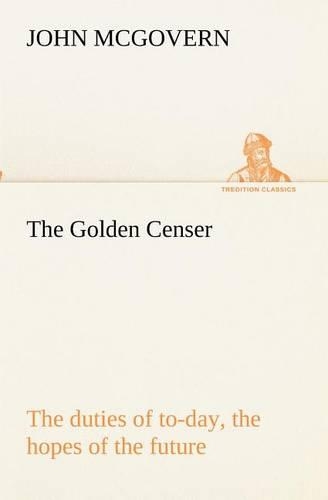 Golden Censer The duties of to-day, the hopes of the future: (English)