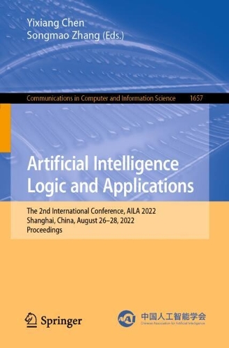 Artificial Intelligence Logic and Applications: The 2nd International Conference, AILA 2022, Shanghai, China, August 26–28, 2022, Proceedings(1657 Communications in Computer and Information Science)