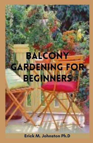 Balcony Gardening for Beginners: Guide on Creative Ideas on Gardening in a Small Space
