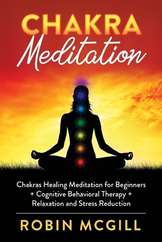 Chakra Meditation: Chakras Healing Meditation for Beginners + Cognitive Behavioral Therapy + Relaxation and Stress Reduction