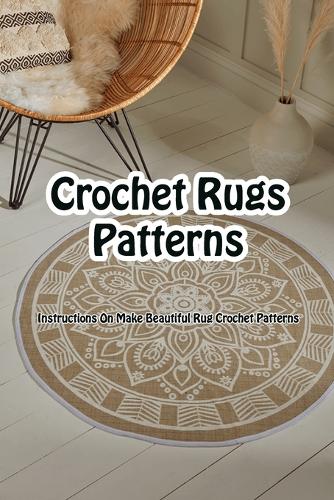 Crochet Rugs Patterns: Instructions On Make Beautiful Rug Crochet Patterns