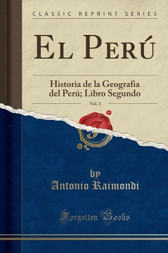 El Perú, Vol. 3: Historia de la Geografia del Perú; Libro Segundo (Classic Reprint)