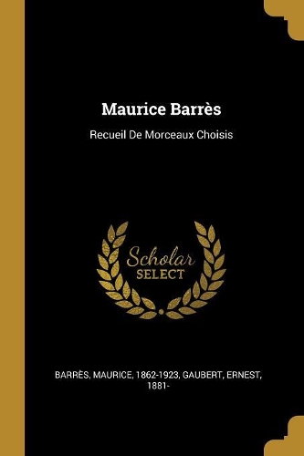 Maurice Barrès: Recueil De Morceaux Choisis