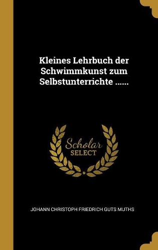 Kleines Lehrbuch der Schwimmkunst zum Selbstunterrichte ......