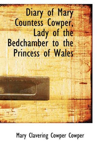 Diary of Mary Countess Cowper, Lady of the Bedchamber to the Princess of Wales