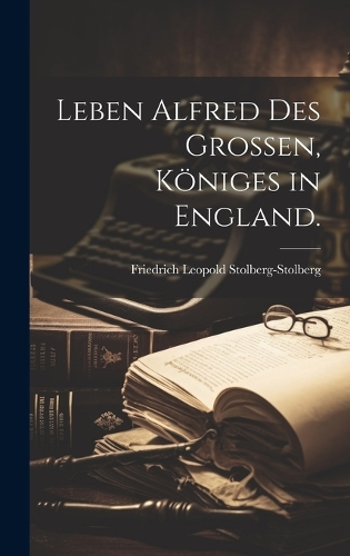 Leben Alfred des Grossen, Königes in England.