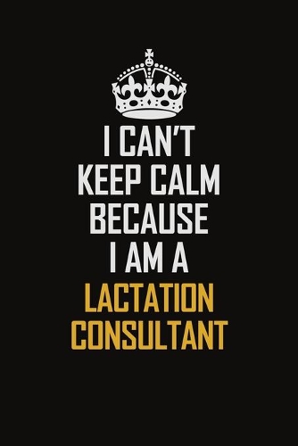 I Can't Keep Calm Because I Am A Lactation Consultant