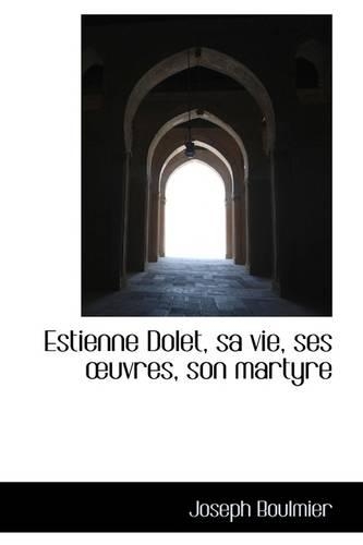 Estienne Dolet, Sa Vie, Ses Uvres, Son Martyre: (English)