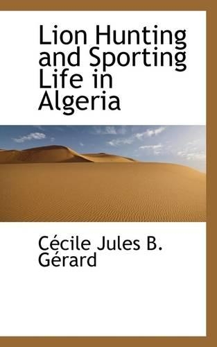Lion Hunting and Sporting Life in Algeria: (English)