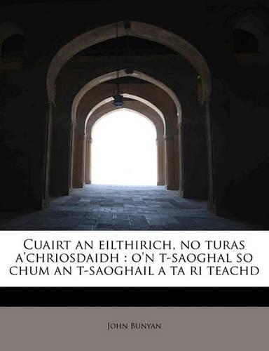 Cuairt an Eilthirich, No Turas A'Chriosdaidh: O'n T-Saoghal So Chum an T-Saoghail a Ta Ri Teachd(Gaelic, Scottish)