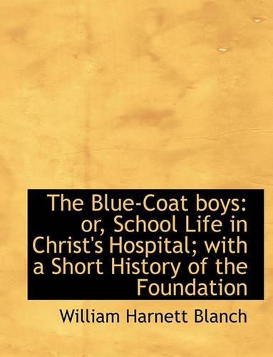 The Blue-Coat boys: or, School Life in Christ's Hospital; with a Short History of the Foundation(English)