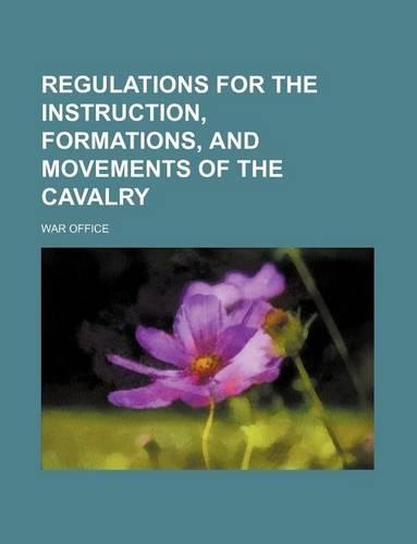 Regulations for the Instruction, Formations, and Movements of the Cavalry: (English)