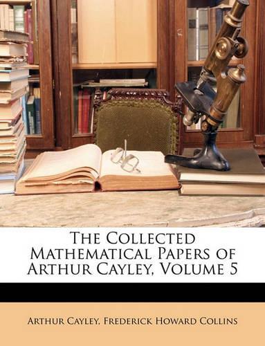The Collected Mathematical Papers of Arthur Cayley, Volume 5
