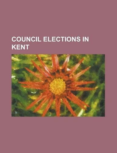 Council Elections in Kent: Ashford Local Elections, Canterbury Local Elections, Dartford Local Elections, Dover Local Elections, Gravesham Local(English)