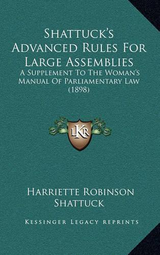Shattuck's Advanced Rules for Large Assemblies: A Supplement to the Woman's Manual of Parliamentary Law (1898)(English)