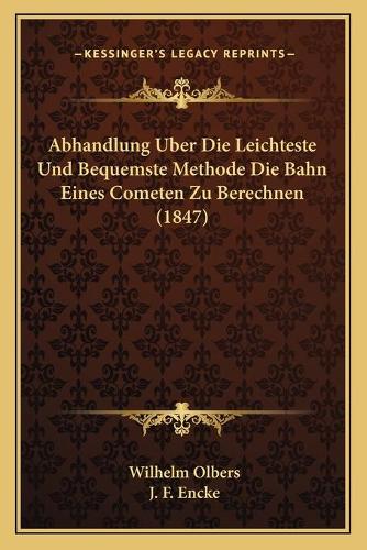 Abhandlung Uber Die Leichteste Und Bequemste Methode Die Bahn Eines Cometen Zu Berechnen (1847)