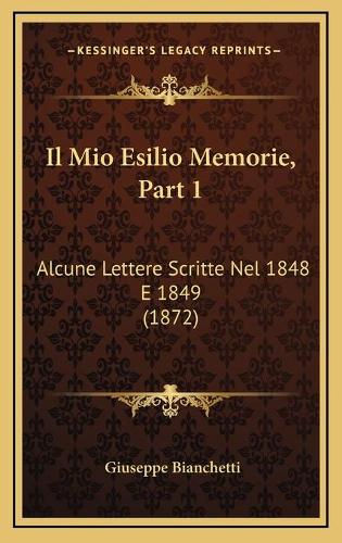 Il Mio Esilio Memorie, Part 1: Alcune Lettere Scritte Nel 1848 E 1849 (1872)(Italian)