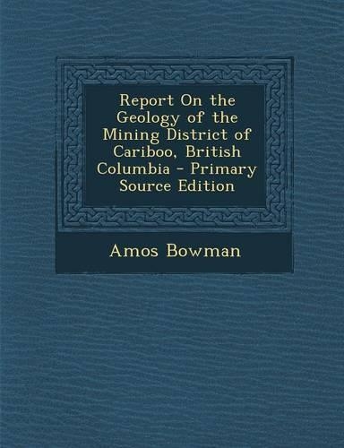 Report on the Geology of the Mining District of Cariboo, British Columbia: (English)