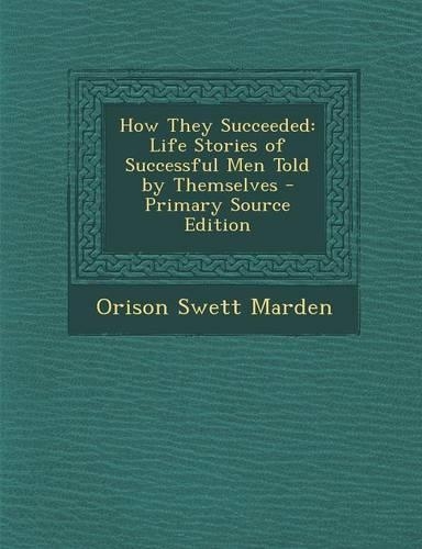 How They Succeeded: Life Stories of Successful Men Told by Themselves - Primary Source Edition
