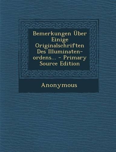 Bemerkungen Uber Einige Originalschriften Des Illuminaten-Ordens... - Primary Source Edition: (German)