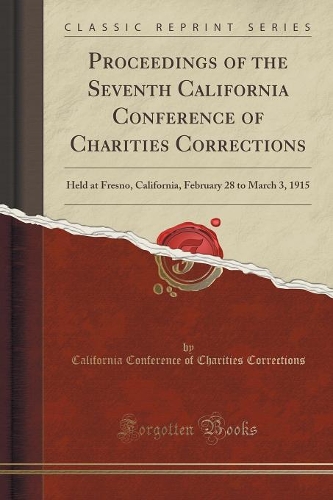 Proceedings of the Seventh California Conference of Charities Corrections