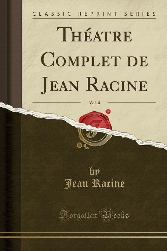 Théatre Complet de Jean Racine, Vol. 4 (Classic Reprint): (French)