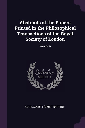 Abstracts of the Papers Printed in the Philosophical Transactions of the Royal Society of London; Volume 6