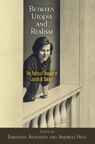 Between Utopia and Realism: The Political Thought of Judith N. Shklar(Haney Foundation Series)