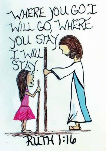 WHERE YOU GO I WILL GO, WHERE YOU STAY I WILL Stay. RUTH 1