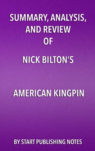Summary, Analysis, and Review of Nick Bilton's American Kingpin