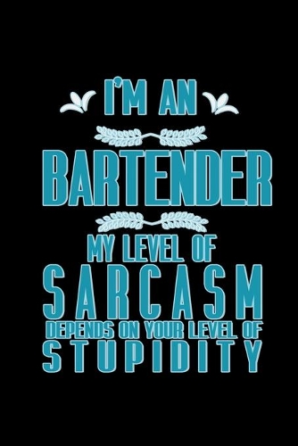I'm a bartender. My level of sarcasm depends on your level of stupidity