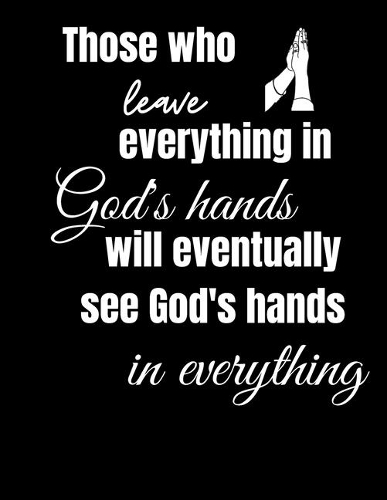 Those Who Leave Everything in God's Hands Will Eventually See God's Hands in Everything