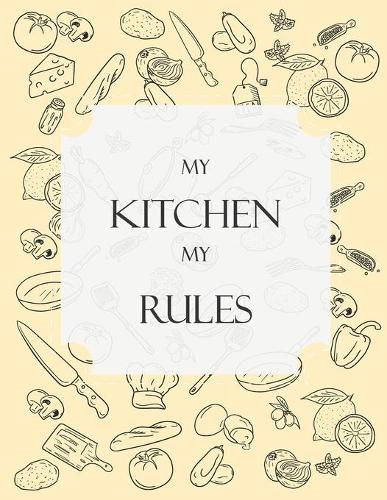 My Kitchen My Rules: themed Recipe DIY cookbook Journals to Write In Favorite Recipes and your own food chef Meals for your family or kids in special holidays to Keep It