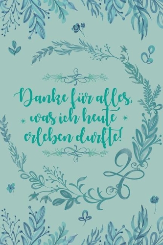 Danke für alles was ich heute erleben durfte: Dankbarkeits-Tagebuch im DIN-A5 Format mit 120 linierten Seiten zum Notieren, wofür man an diesem Tag dankbar ist für mehr Achtsamkeit
