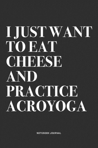 I Just Want To Eat Cheese And Practice Acroyoga