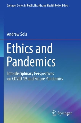 Ethics and Pandemics: Interdisciplinary Perspectives on COVID-19 and Future Pandemics(Springer Series in Public Health and Health Policy Ethics)