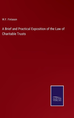 A Brief and Practical Exposition of the Law of Charitable Trusts