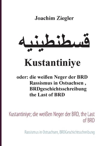 Kustantiniye; die weißen Neger der BRD, the Last of BRD: Rassismus in Ostsachsen, BRDGeschichtsschreibung(German)