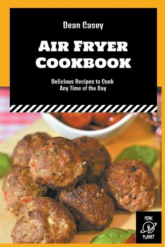 Air Fryer Cookbook: Delicious Recipes to Cook Any Time of the Day(1 Dean Casey Air Fryer Cookbooks)
